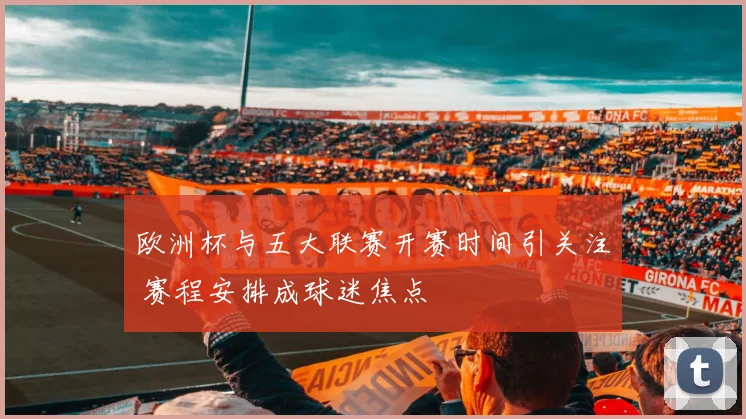 欧洲杯与五大联赛开赛时间引关注 赛程安排成球迷焦点